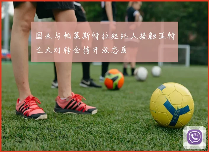 国米与帕莱斯特拉经纪人接触亚特兰大对转会持开放态度