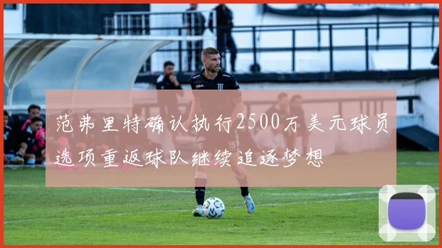 范弗里特确认执行2500万美元球员选项重返球队继续追逐梦想