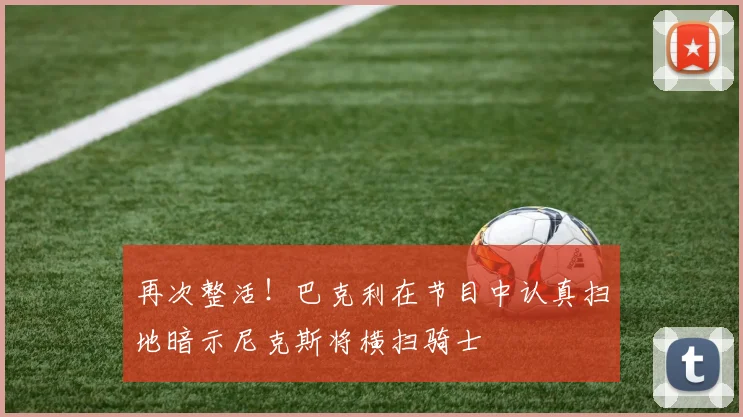 再次整活！巴克利在节目中认真扫地暗示尼克斯将横扫骑士